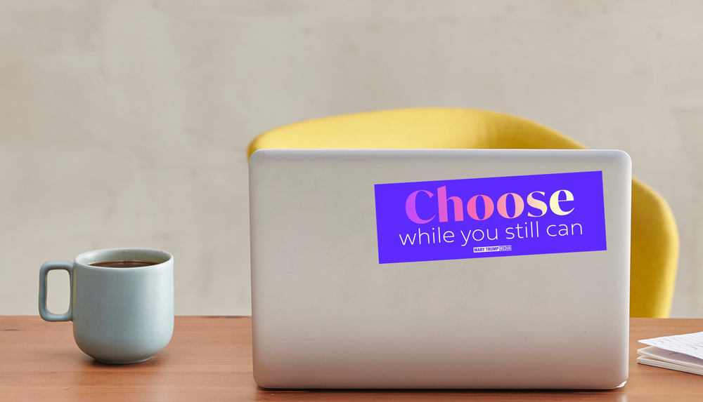 "Choose While You Still Can" sticker