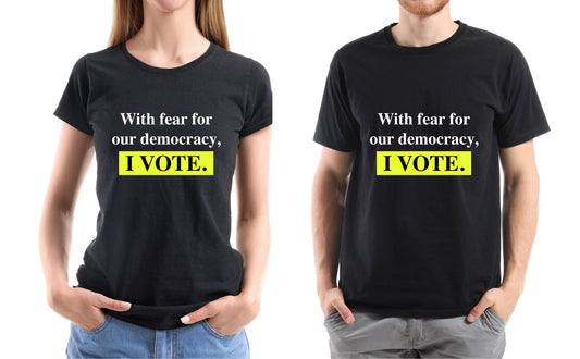 With Fear for Democracy I Vote T-Shirt